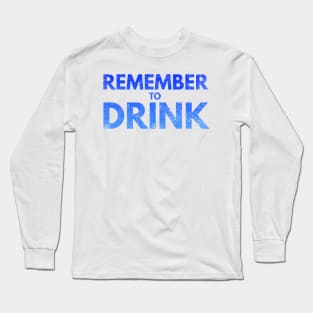 Remember to Drink Long Sleeve T-Shirt